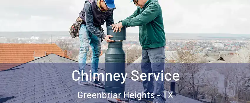 Chimney Service Greenbriar Heights - TX