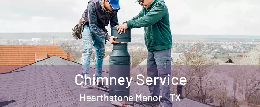 Chimney Service Hearthstone Manor - TX