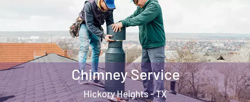 Chimney Service Hickory Heights - TX