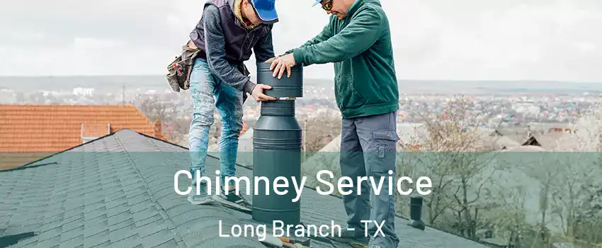 Chimney Service Long Branch - TX