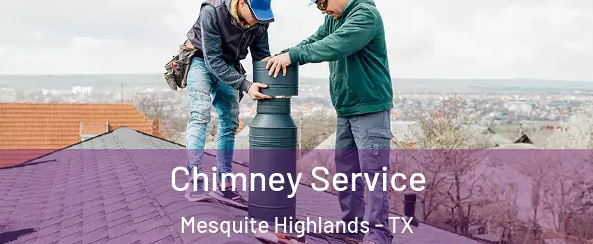 Chimney Service Mesquite Highlands - TX