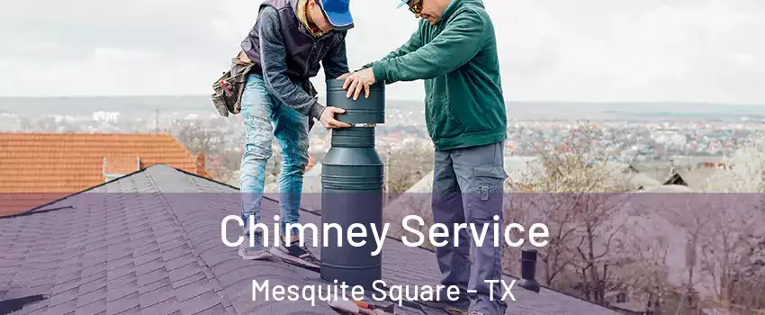 Chimney Service Mesquite Square - TX
