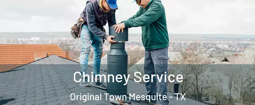 Chimney Service Original Town Mesquite - TX