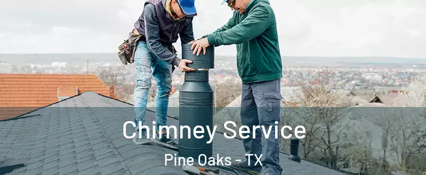 Chimney Service Pine Oaks - TX