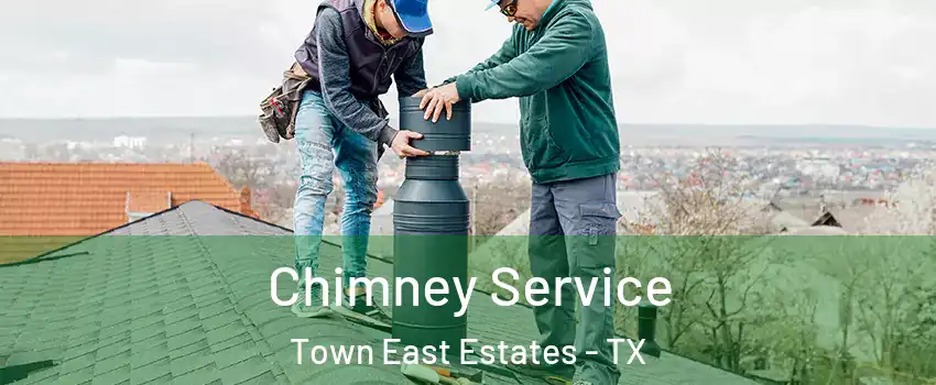 Chimney Service Town East Estates - TX