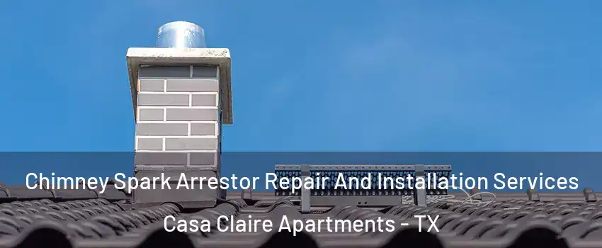 Chimney Spark Arrestor Repair And Installation Services Casa Claire Apartments - TX
