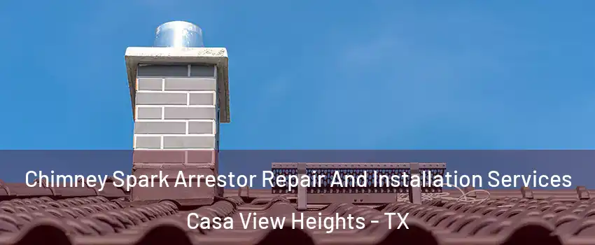 Chimney Spark Arrestor Repair And Installation Services Casa View Heights - TX