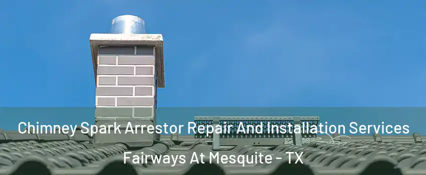 Chimney Spark Arrestor Repair And Installation Services Fairways At Mesquite - TX