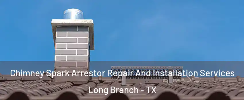 Chimney Spark Arrestor Repair And Installation Services Long Branch - TX