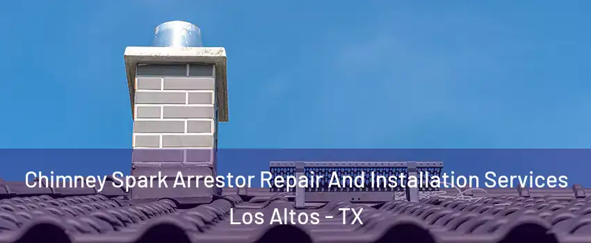 Chimney Spark Arrestor Repair And Installation Services Los Altos - TX