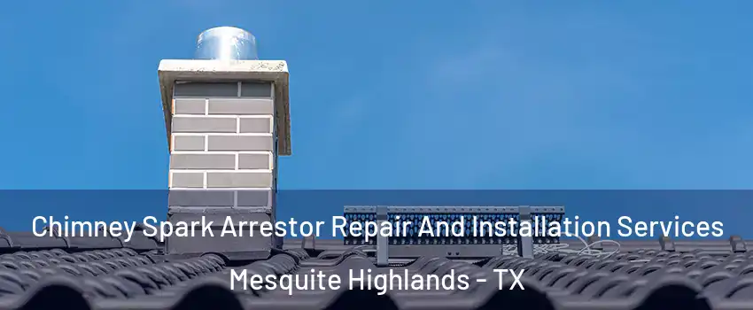Chimney Spark Arrestor Repair And Installation Services Mesquite Highlands - TX