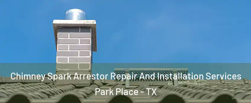 Chimney Spark Arrestor Repair And Installation Services Park Place - TX