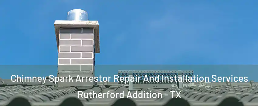 Chimney Spark Arrestor Repair And Installation Services Rutherford Addition - TX