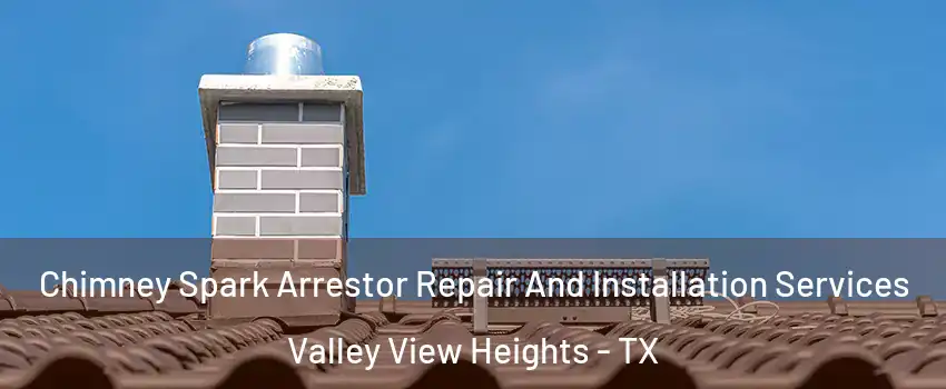 Chimney Spark Arrestor Repair And Installation Services Valley View Heights - TX