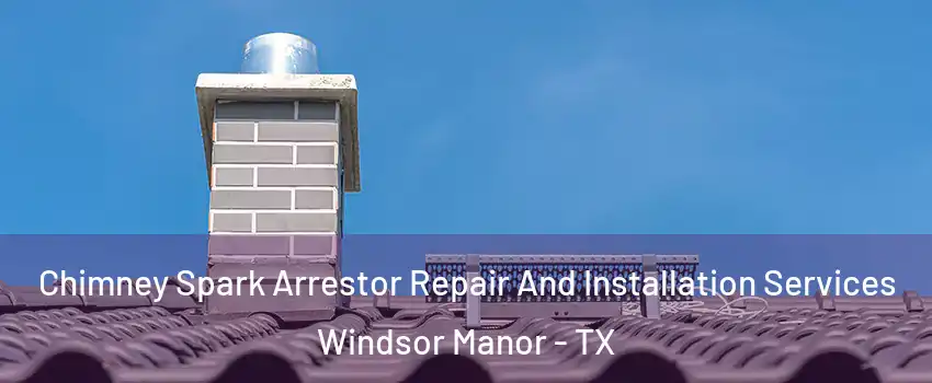 Chimney Spark Arrestor Repair And Installation Services Windsor Manor - TX