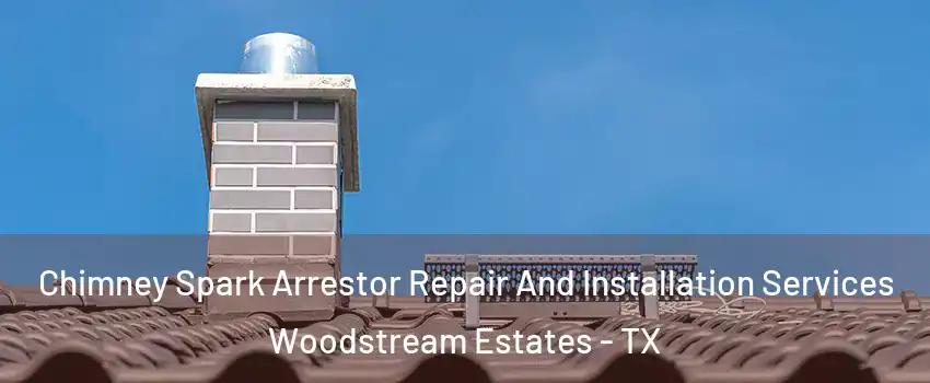 Chimney Spark Arrestor Repair And Installation Services Woodstream Estates - TX