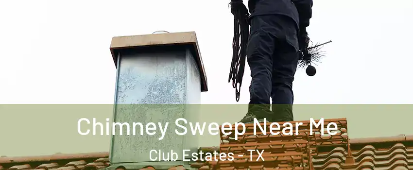 Chimney Sweep Near Me Club Estates - TX