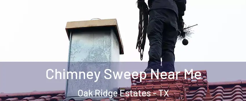 Chimney Sweep Near Me Oak Ridge Estates - TX