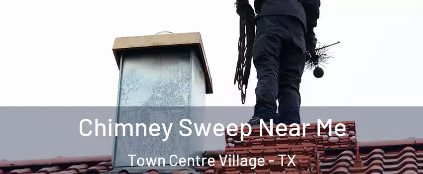 Chimney Sweep Near Me Town Centre Village - TX