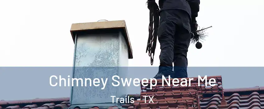 Chimney Sweep Near Me Trails - TX