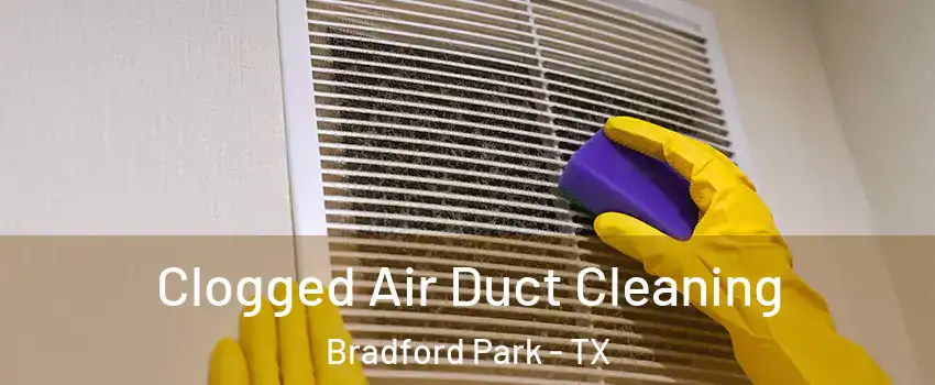 Clogged Air Duct Cleaning Bradford Park - TX