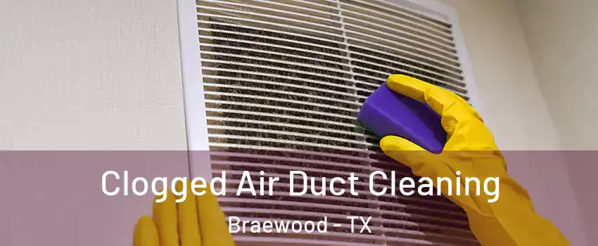 Clogged Air Duct Cleaning Braewood - TX