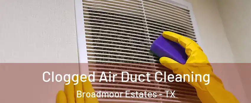 Clogged Air Duct Cleaning Broadmoor Estates - TX
