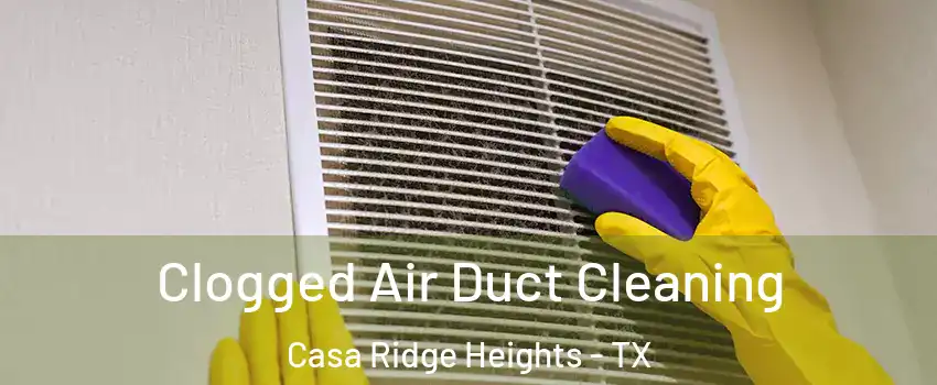 Clogged Air Duct Cleaning Casa Ridge Heights - TX