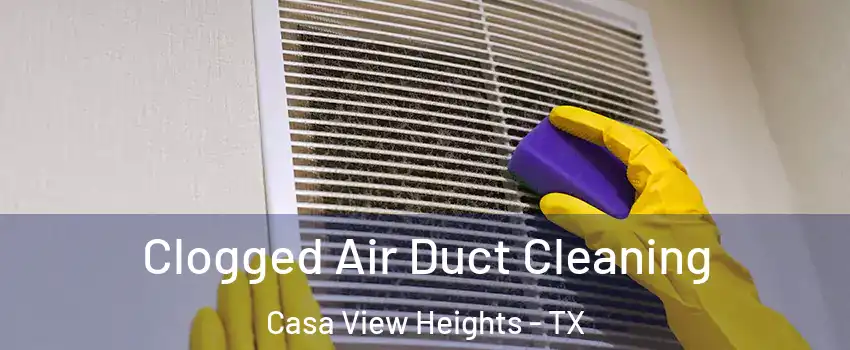 Clogged Air Duct Cleaning Casa View Heights - TX