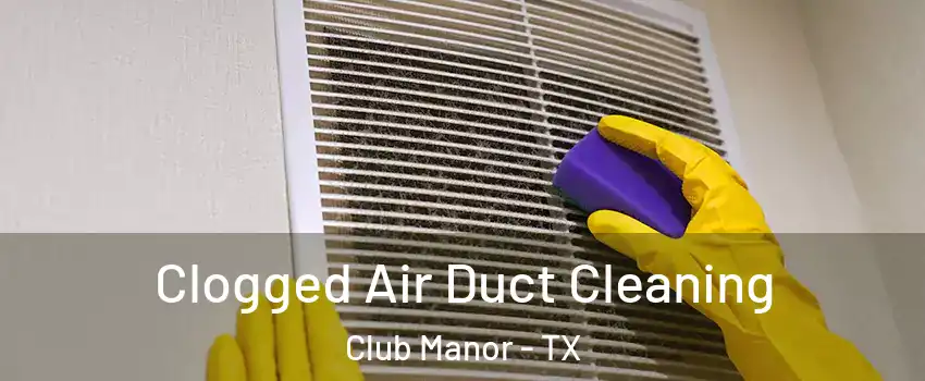 Clogged Air Duct Cleaning Club Manor - TX