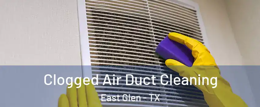 Clogged Air Duct Cleaning East Glen - TX