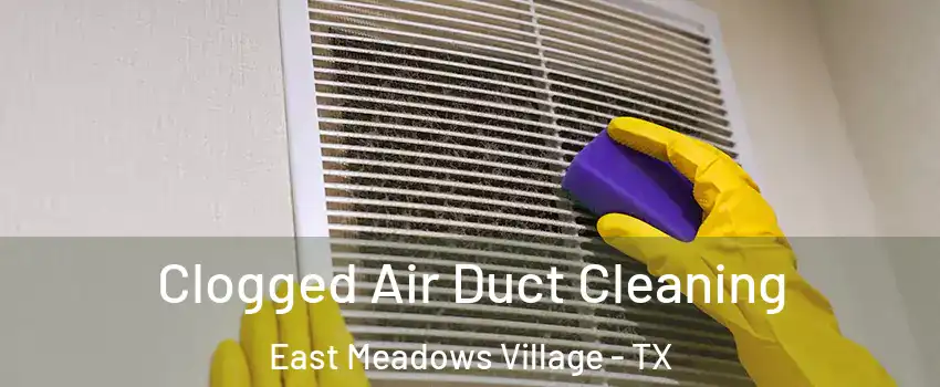 Clogged Air Duct Cleaning East Meadows Village - TX