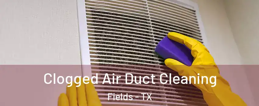 Clogged Air Duct Cleaning Fields - TX