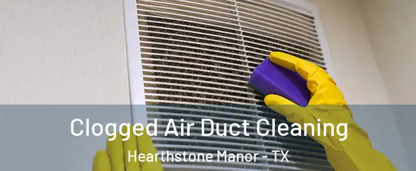 Clogged Air Duct Cleaning Hearthstone Manor - TX