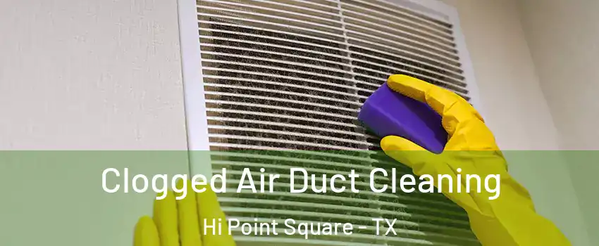 Clogged Air Duct Cleaning Hi Point Square - TX