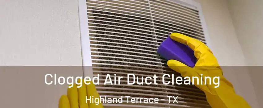 Clogged Air Duct Cleaning Highland Terrace - TX