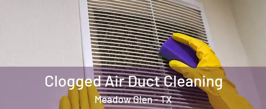 Clogged Air Duct Cleaning Meadow Glen - TX