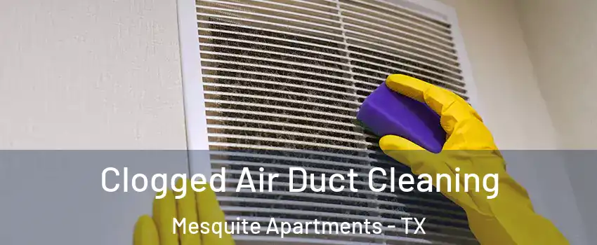 Clogged Air Duct Cleaning Mesquite Apartments - TX