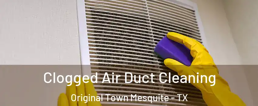Clogged Air Duct Cleaning Original Town Mesquite - TX