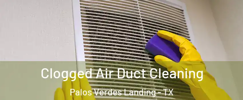 Clogged Air Duct Cleaning Palos Verdes Landing - TX