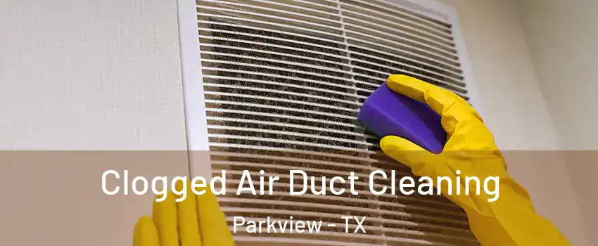 Clogged Air Duct Cleaning Parkview - TX