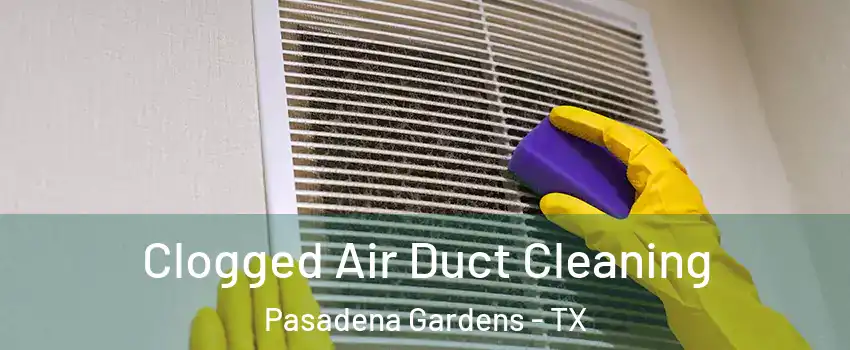 Clogged Air Duct Cleaning Pasadena Gardens - TX