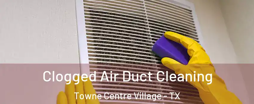 Clogged Air Duct Cleaning Towne Centre Village - TX