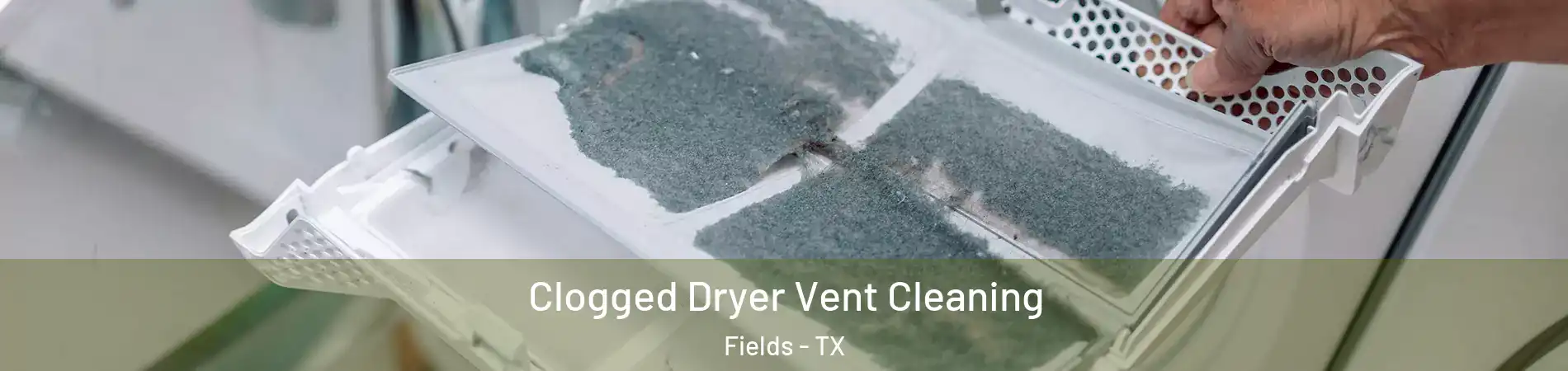 Clogged Dryer Vent Cleaning Fields - TX