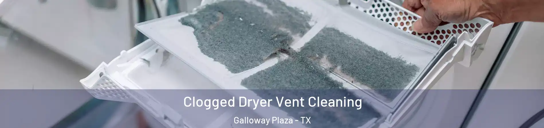Clogged Dryer Vent Cleaning Galloway Plaza - TX