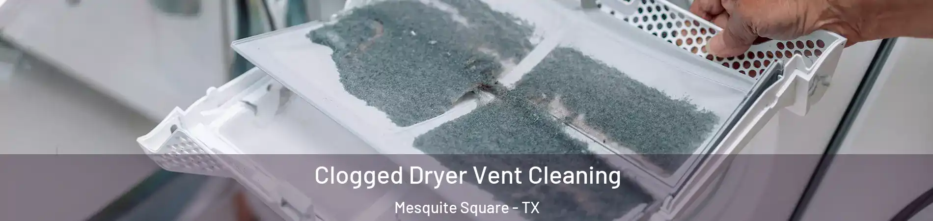 Clogged Dryer Vent Cleaning Mesquite Square - TX