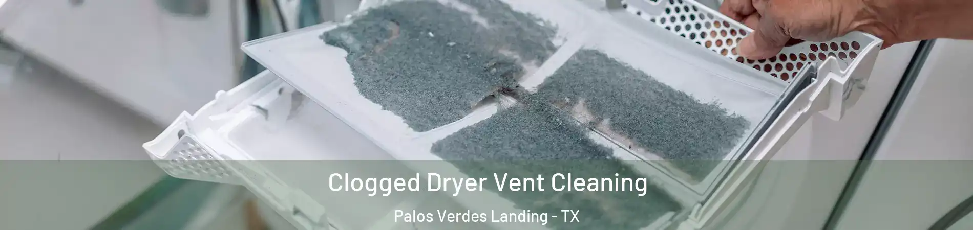 Clogged Dryer Vent Cleaning Palos Verdes Landing - TX