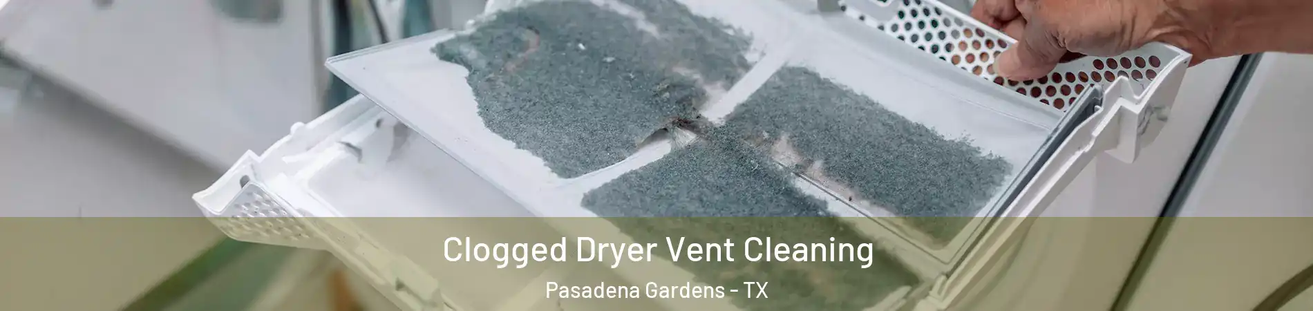 Clogged Dryer Vent Cleaning Pasadena Gardens - TX