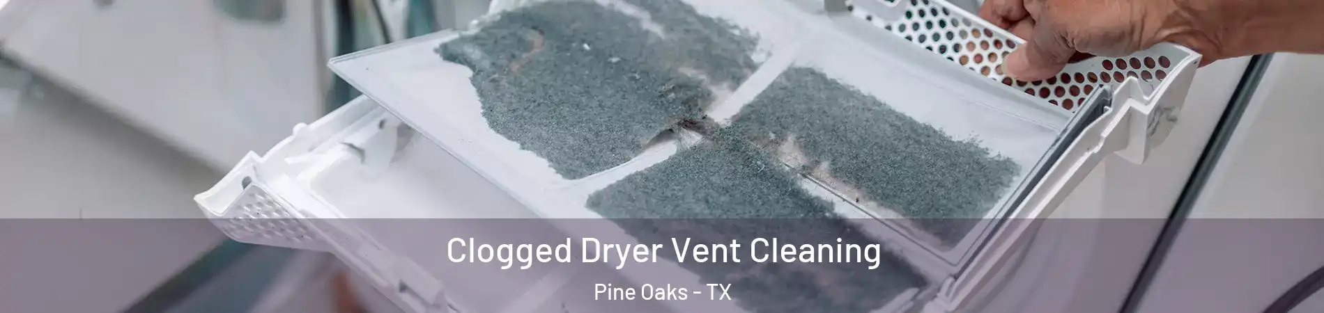 Clogged Dryer Vent Cleaning Pine Oaks - TX