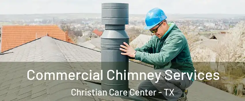Commercial Chimney Services Christian Care Center - TX